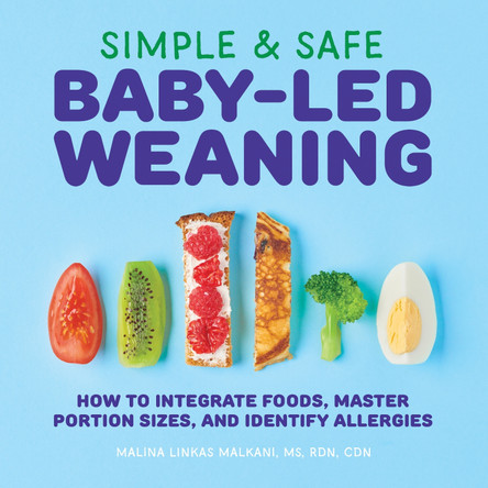 Simple & Safe Baby-Led Weaning: How to Integrate Foods, Master Portion Sizes, and Identify Allergies by Malina Malkani, MS