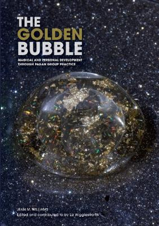 The Golden Bubble: Magical and Personal Development Through Pagan Group Practice by Jean Williams 9780956243126