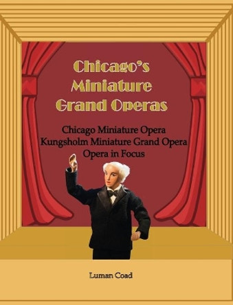 Chicago's Miniature Grand Operas by Luman Coad 9780921845577