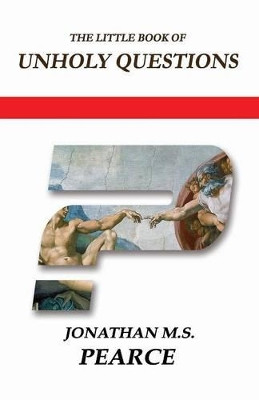 The Little Book of Unholy Questions by Jonathan M.S. Pearce 9780956694829