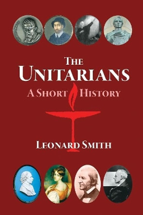 The Unitarians: A Short History by Leonard Smith 9780981640204