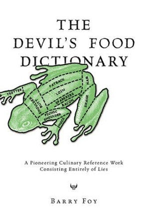 The Devil's Food Dictionary: A Pioneering Culinary Reference Work Consisting Entirely of Lies by Barry Foy 9780981759005