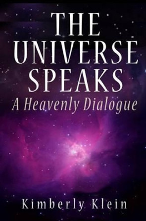 The Universe Speaks: A Heavenly Dialogue by Kimberly Klein 9780983775034