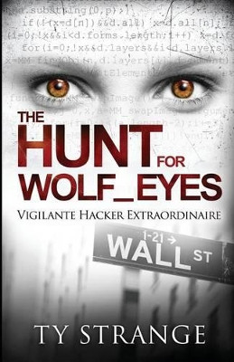 The Hunt for Wolf_eyes: Vigilante Hacker Extraordinaire by Ty Strange 9780990539209