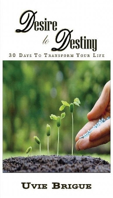 Desire to Destiny: 30 Days to Transform Your Life by Uvie Brigue 9780993386053