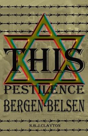 This Pestilence, Bergen-Belsen by Nigel Clayton 9780645254075