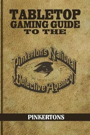 Tabletop Gaming Guide to the Pinkertons: The Pinkerton's National Detective Agency for Your Tabletop Games by Aaron T Huss 9780996091176