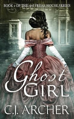 Ghost Girl: Book 1 of the 3rd Freak House Trilogy by C J Archer 9780992583446