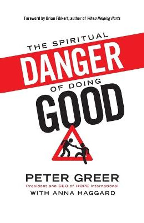 The Spiritual Danger of Doing Good by Peter Greer