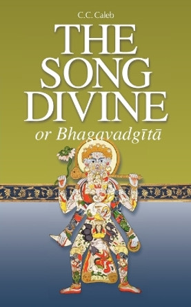 The Song Divine, or Bhagavad-Gita: A Metrical Rendering (with Annotations) (English-Only Edition) by C C Caleb 9780981790282