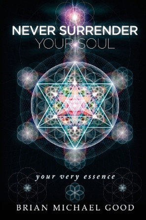 Never Surrender Your Soul: your very essence by Brian Michael Good 9780986252792