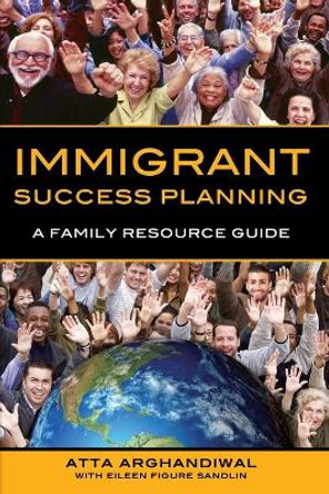 Immigrant Success Planning: A Family Resource Guide by Atta Arghandiwal 9780997887013
