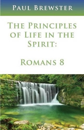 The Principles of Life in the Spirit by Paul Brewster 9780993514760