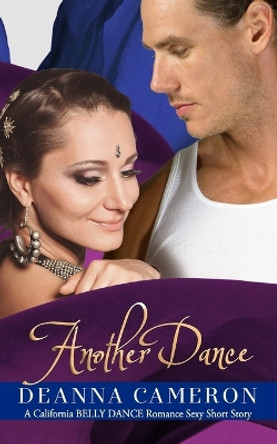 Another Dance: A California Belly Dance Romance Sexy Short Story by DeAnna Cameron 9780990814634