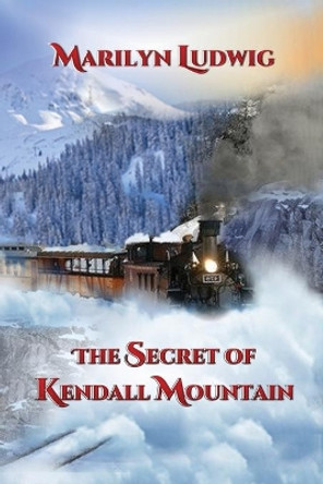 The Secret of Kendall Mountain by Marilyn Ludwig 9780996742214