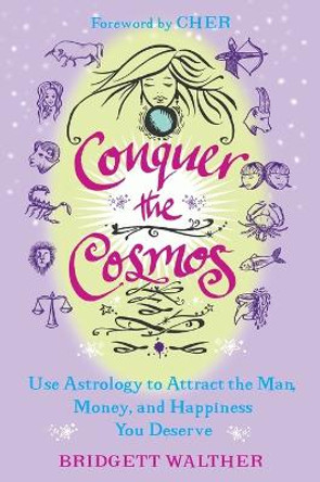 Conquer the Cosmos: Use Astrology to Attract the Man, Money, and Happiness You Deserve by Bridgett Walther 9780452295858