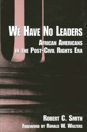 We Have No Leaders: African Americans in the Post-Civil Rights Era by Robert C. Smith 9780791431368