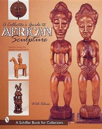 A Collector's Guide to African Sculpture by Theodore Toatley