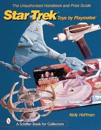 Unauthorized Handbook and Price Guide to Star Trek Toys by Playmates by Kelly Hoffman