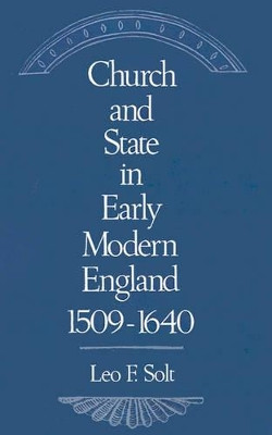 Church and State in Early Modern England, 1509-1640 by Leo F. Solt 9780195059793
