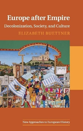 Europe after Empire: Decolonization, Society, and Culture by Elizabeth Buettner 9780521113861
