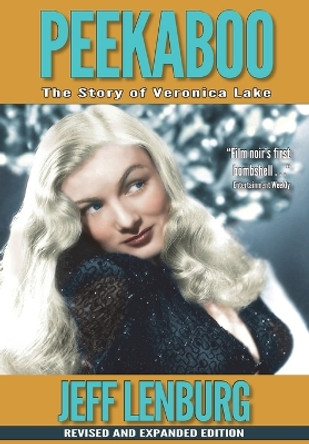 Peekaboo: The Story of Veronica Lake, Revised and Expanded Edition by Jeff Lenburg 9780990328728