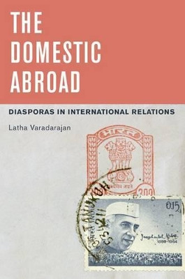The Domestic Abroad: Diasporas in International Relations by Latha Varadarajan 9780199938650