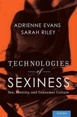Technologies of Sexiness: Sex, Identity, and Consumer Culture by Adrienne Evans 9780199914760