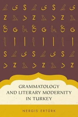 Grammatology and Literary Modernity in Turkey by Nergis Erturk 9780199746682