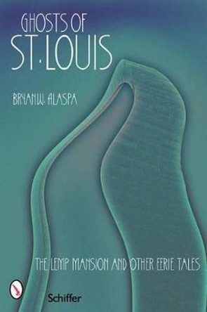 Ghts of St. Louis: The Lemp Mansion and Other Eerie Tales by Bryan W. Alaspa