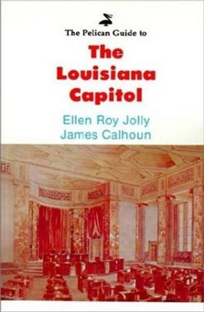 Pelican Guide to the Louisiana Capitol, The by Ellen Roy Jolly 9780882892122