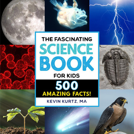 The Fascinating Science Book for Kids: 500 Amazing Facts! by Kevin Kurtz