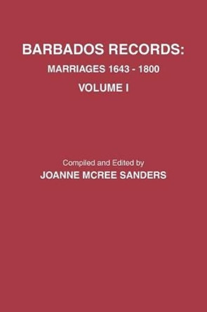 Barbados Records. Marriages, 1643-1800: Volume I by Joanne McRee Sanders 9780806355580
