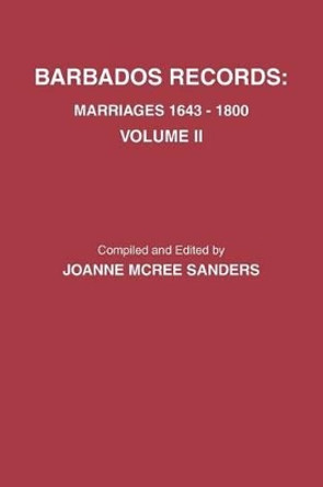 Barbados Records. Marriages, 1643-1800: Volume II. Includes Index to Both Volumes I & II by Joanne McRee Sanders 9780806355597