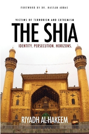 The Shia: Identity. Persecution. Horizons. by Riyadh Al-Hakeem 9780692390290