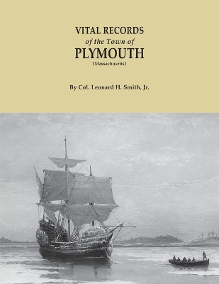 Vital Records of the Town of Plymouth [Massachusetts]. an Authorized Facsimile Reproduction of Records Published Serially 1901-1935 in the Mayflower by Jr Leonard H Smith 9780806348414
