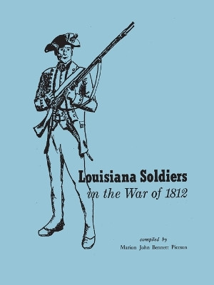 Louisiana Soldiers in the War of 1812 by Marion John Bennet Pierson 9780806349121