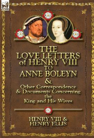 The Love Letters of Henry VIII to Anne Boleyn & Other Correspondence & Documents Concerning the King and His Wives by Henry VIII King of England 9780857066091