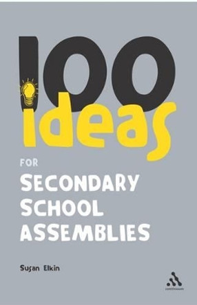100 Ideas for Secondary School Assemblies by Susan Elkin 9780826493972 100 Ideas for Secondary School Assemblies by Susan Elkin 9780826493972