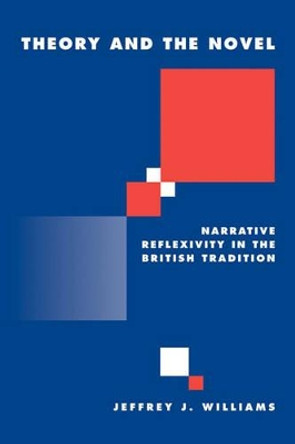 Theory and the Novel: Narrative Reflexivity in the British Tradition by Jeffrey J. Williams 9780521120852