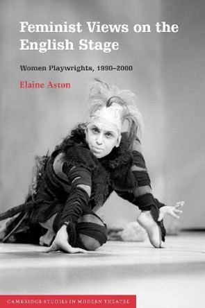 Feminist Views on the English Stage: Women Playwrights, 1990-2000 by Elaine Aston 9780521804677