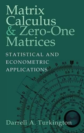 Matrix Calculus and Zero-One Matrices: Statistical and Econometric Applications by Darrell A. Turkington 9780521807883