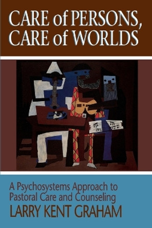 Care of Persons, Care of Worlds: Psychosystems Approach to Pastoral Care and Counselling by Larry Kent Graham 9780687046751