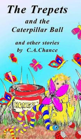 The Trepets and the Caterpillar Ball: And Other Stories by C.A. Chance 9780955128912