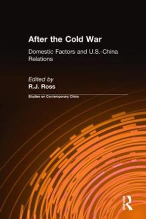 After the Cold War: Domestic Factors and U.S.-China Relations: Domestic Factors and U.S.-China Relations by R. J. Ross