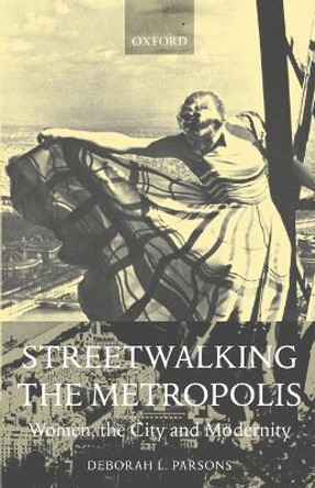 Streetwalking the Metropolis: Women, the City and Modernity by Deborah L. Parsons 9780198186830