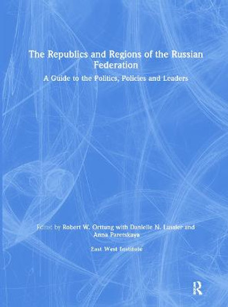 The Republics and Regions of the Russian Federation: A Guide to the Politics, Policies and Leaders: A Guide to the Politics, Policies and Leaders by Robert W. Orttung