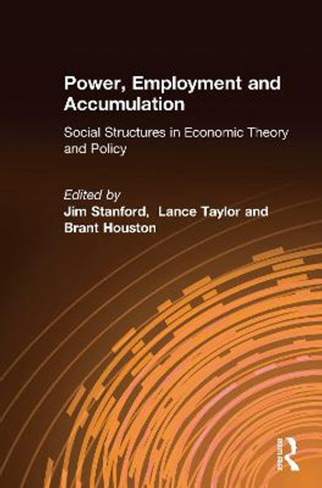 Power, Employment and Accumulation: Social Structures in Economic Theory and Policy by Jim Stanford