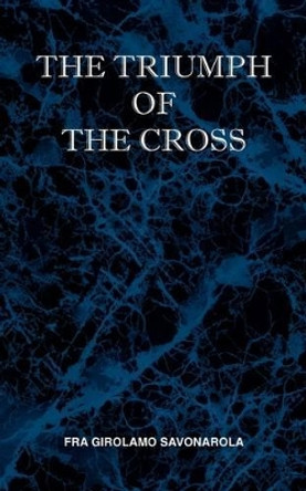 The Triumph of the Cross by Fra Girolamo Savonarola 9780981990118