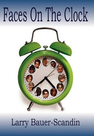 Faces On The Clock by Larry Bauer-Scandin 9780983205715